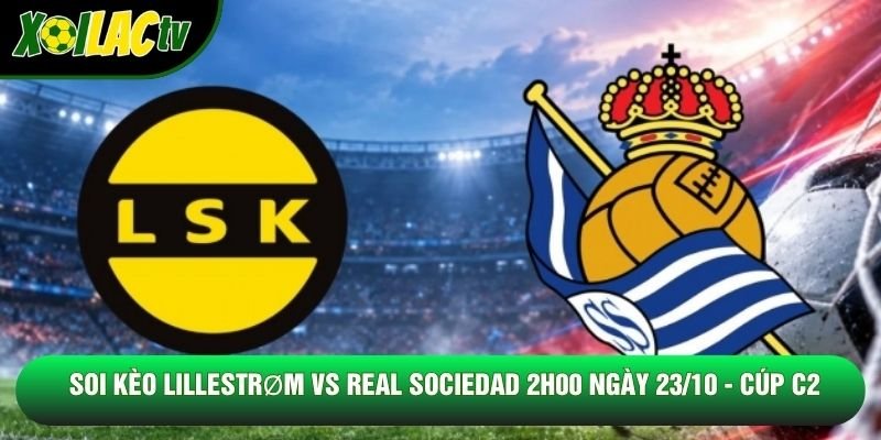 Soi Kèo Lillestrom Vs Real Sociedad 2h00 Ngày 23/10 – Cúp C2