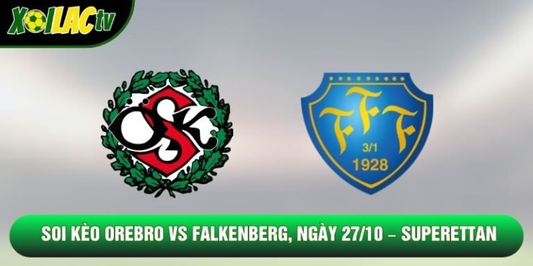 Soi Kèo Örebro Vs Falkenberg, 01h05 Ngày 27/10 – Superettan