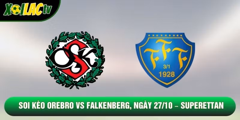 Soi Kèo Örebro Vs Falkenberg, 01h05 Ngày 27/10 – Superettan